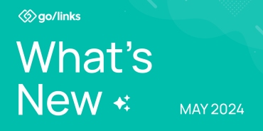 See What’s New at GoLinks: May 2024 Product Updates